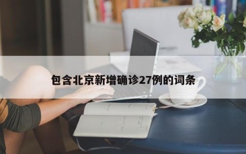 包含北京新增确诊27例的词条