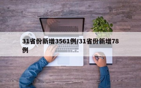 31省份新增3561例/31省份新增78例