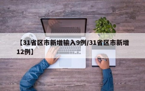 【31省区市新增输入9例/31省区市新增12例】