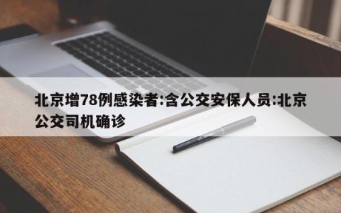 北京增78例感染者:含公交安保人员:北京公交司机确诊