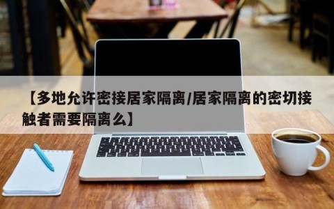 【多地允许密接居家隔离/居家隔离的密切接触者需要隔离么】