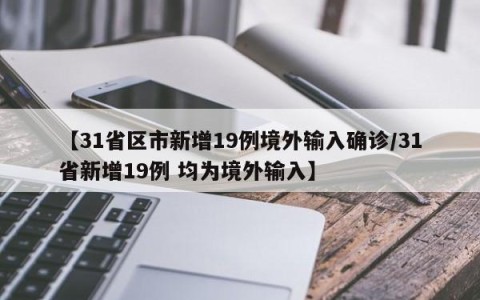【31省区市新增19例境外输入确诊/31省新增19例 均为境外输入】