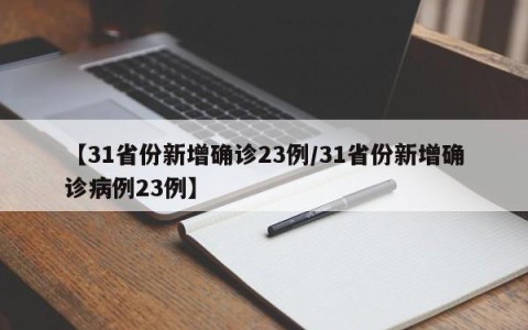 【31省份新增确诊23例/31省份新增确诊病例23例】