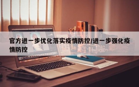 官方进一步优化落实疫情防控/进一步强化疫情防控