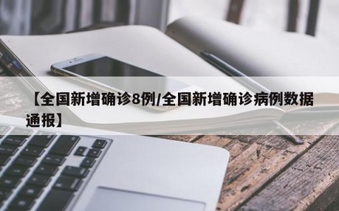 【全国新增确诊8例/全国新增确诊病例数据通报】