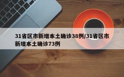 31省区市新增本土确诊38例/31省区市新增本土确诊73例